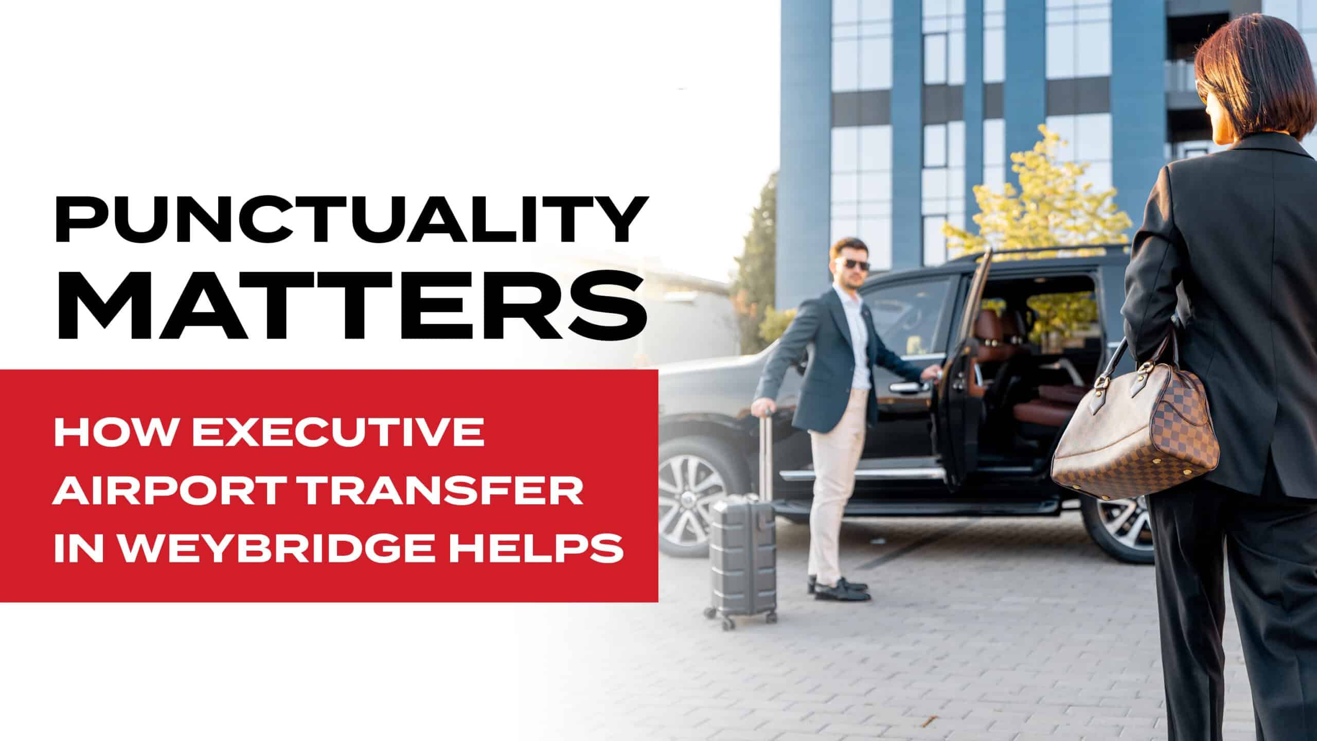 Punctuality Matters: How Executive Airport Transfer in Weybridge Helps